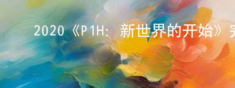 陈丽竹的动漫综艺大全,2020《P1H:新世界的开始》完整版电影/在线观看/百度云-美剧天堂